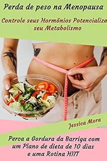 Livro Perda de peso na Menopausa: Controle seus Hormônios, Potencialize seu Metabolismo: perca a Gordura da Barriga com um Plano de dieta de 10 dias e uma Rotina HIIT