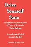 Drive Yourself Sane: Using the Uncommon Sense of General Semantics. Third Edition.