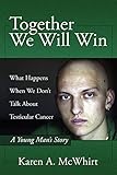 Together We Will Win: What Happen's When We Don't Talk about Testicular Cancer by Karen A. McWhirt