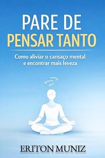 Livro Pare de Pensar Tanto: Como aliviar o cansaço mental, silenciar pensamentos repetitivos e recuperar a leveza emocional
