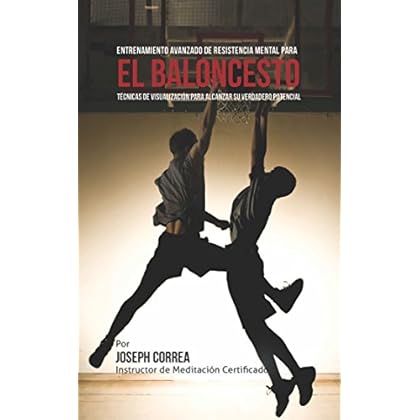 El Límite Final en el Entrenamiento de Resistencia Mental Para el Basquetbol: El Uso de la Visualización para Alcanzar su Verdadero Potencial El Límite Final en el Entrenamiento de Resistencia Mental Para el Basquetbol: El Uso de la Visualización para Alcanzar su Verdadero Potencial