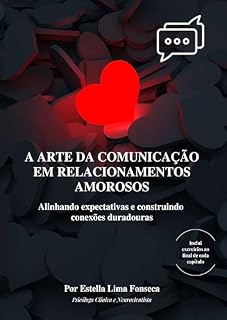 Livro A ARTE DA COMUNICAÇÃO EM RELACIONAMENTOS AMOROSOS: Alinhando expectativas e construindo conexões duradouras