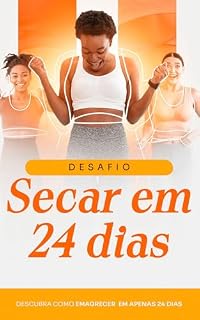 Livro Desafio Secar em 24 Dias: Plano Saudável e Simples para Transformar Seu Corpo: Cardápios, dicas e motivação para mulheres que querem emagrecer com saúde