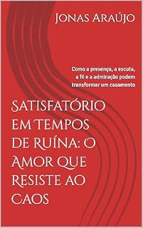 Livro Satisfatório em Tempos de Ruína: O Amor que Resiste ao Caos: Como a presença, a escuta, a fé e a admiração podem transformar um casamento