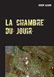 La Chambre Du Jouir (French Edition) by Pierre Alcopa