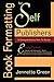Book Formatting for Self-Publishers, a Comprehensive How-To Guide: Easily Format Books with Microsoft Word; Format eBooks for Kindle, Nook; Convert Bo