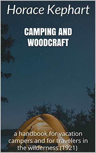 Camping and woodcraft: a handbook for vacation campers and for travelers in the wilderness (1921) by Horace Kephart