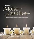 How to Make Candles: A Practical Step By Step Guide On How To Make Beautiful Candles by Lesley Sparks