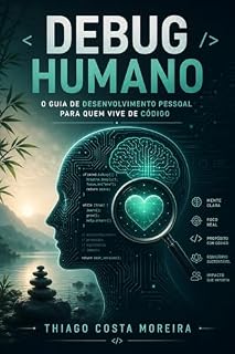 Livro Debug Humano: O Guia de Desenvolvimento Pessoal para Quem Vive de Código