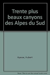 Les  30 plus beaux canyons des Alpes du Sud