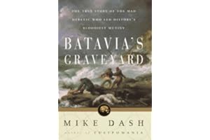 Batavia's Graveyard: The True Story of the Mad Heretic Who Led History's Bloodiest Meeting