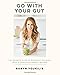 Go with your Gut: The Insider's Guide to Banishing the Bloat with 75 Digestion-Friendly Recipes