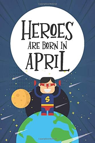 Heroes Are Born in April: Writing and Drawing journal, sketchbook & notebook in one, for kids, boys, girls, Birthday gift for 5-10 year old boys, kids born in march