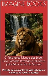 Livro O Fascinante Mundo dos Leões: Uma Jornada Divertida e Educativa pelo Reino do Rei da Savana: Perfeito para Amantes da Vida Selvagem e Curiosos de Todas as Idades!
