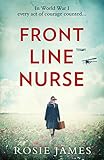 Front Line Nurse: An emotional World War One historical romance by Rosie James