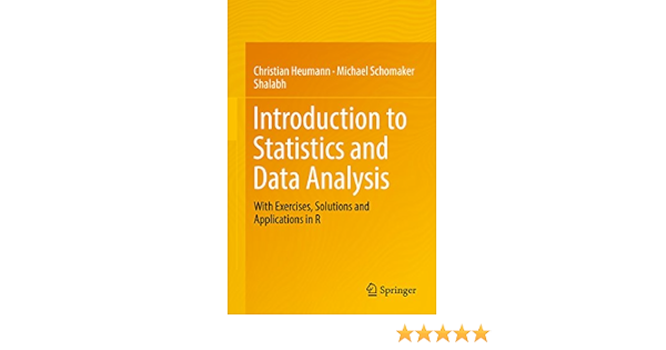 Introduction To Statistics And Data Analysis With Exercises Solutions And Applications In R 1st Ed 2016 Heumann Christian Schomaker Michael Shalabh Amazon Com