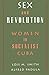 Sex and Revolution: Women in Socialist Cuba