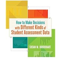 How to Make Decisions with Different Kinds of Student Assessment Data