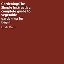 Gardening: Complete Guide to Vegetable Gardening for Beginners Gardening: Complete Guide to Vegetable Gardening for Beginners