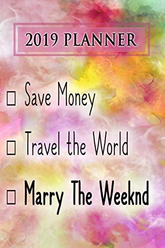 2019 Planner: Save Money, Travel The World, Marry The Weeknd: The Weeknd 2019 Planner Paperback – 9 Oct 2018