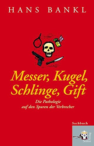 Messer Kugel Schlinge Gift Die Pathologie Auf Den Spuren Der Verbrecher Amazon De Bankl Hans Bucher