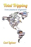 Total Tripping: From Alaska to Argentina by
