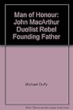 Front cover for the book Man of honour : John Macarthur : duellist, rebel, founding father by Michael Duffy