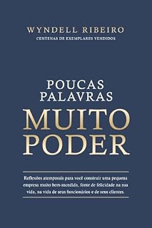 Livro POUCAS PALAVRAS MUITO PODER: Reflexões atemporais para você construir uma pequena empresa muito bem-sucedida, fonte de felicidade na sua vida, na vida de seus funcionários e de seus clientes.