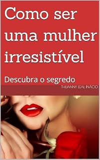 Livro Como ser uma mulher irresistível: Descubra o segredo