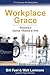 Workplace Grace: Becoming a Spiritual Influence at Work by Bill Peel, Walt Larimore