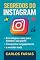 Livro Os Segredos do Instagram:: Estratégias Reais Para Bombar Seu Perfil, Conquistar Engajamento e Vender Mais.