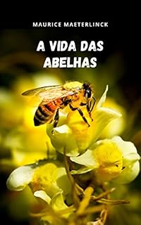 Livro A vida das abelhas: Os aspectos mais fascinantes e misteriosos da natureza em um ensaio inesquecível.