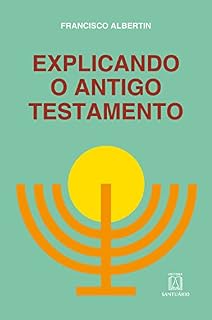 Livro Explicando o Antigo Testamento: Suas histórias, profecias, leis, costumes