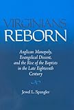 Virginians Reborn: Anglican Monopoly, Evangelical Dissent, and the Rise of the Baptists in the Late by 