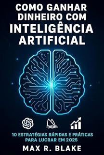 Livro Como Ganhar Dinheiro com Inteligência Artificial: 10 Estratégias Rápidas e Práticas para Lucrar em 2025 (APRENDA APLIQUE LUCRE)