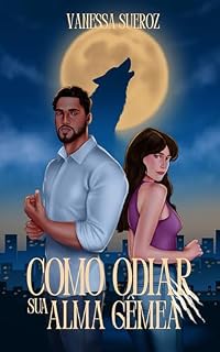 Livro Como odiar sua alma gêmea: Um romance sobrenatural enemies-to-lovers com lobos, parceiros destinados e muita tensão