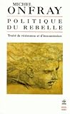 Politique Du Rebelle (Ldp Bib.Essais) (English and French Edition) by 