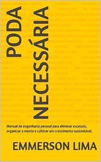 Livro PODA NECESSÁRIA: Manual de engenharia pessoal para eliminar excessos, organizar a mente e cultivar um crescimento sustentável.
