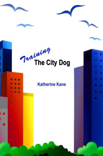 Training The City Dog Tips For High Rise Housebreaking Banishing Barking Critical Commands Proper Petiquette And Uniquely Urban Situations Kane Katherine 9780982890608 Amazon Com Books
