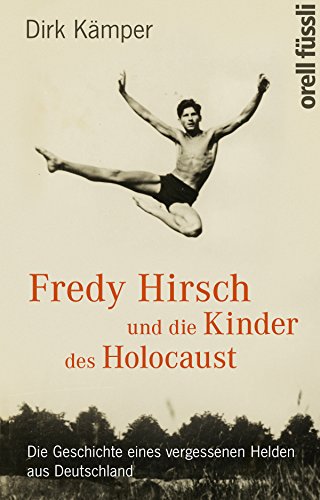 Fredy Hirsch und die Kinder des Holocaust: Die Geschichte eines vergessenen Helden aus Deutschland (German Edition)