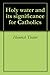 Holy water and its significance for Catholics