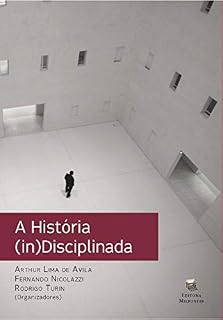 Livro A História (in)Disciplinada: Teoria, ensino e difusão de conhecimento histórico