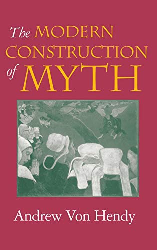 The Modern Construction of Myth by Andrew Von Hendy