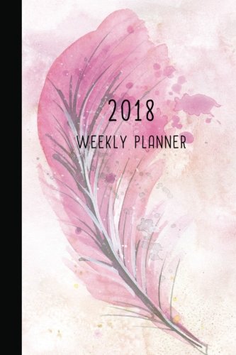 2018 Weekly Planner: 12 Month Weekly Planner / Notebook / Diary / Journal / 2018 Calendar / Organize by 