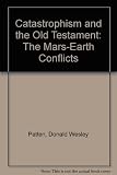 Catastrophism and the Old Testament: The Mars-Earth Conflicts 1st by Patten, Donald Wesley (1988) Hardcover