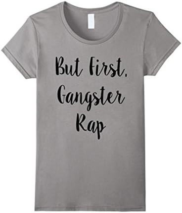 Women's BUT FIRST, GANGSTER RAP Shirt Medium Slate