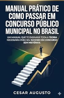 Manual Prático de como passar em Concurso Público Municipal no Brasil.: Um manual que te ensinará toda a teoria necessária para seu sucesso em concurso sem mistérios.