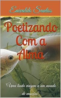 Livro Poetizando Com a Alma: Despertar os sentimentos dos meus amados leitores (Sinceros Poemas Livro 2)