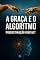 Livro A Graça e o Algoritmo: Predestinação Digital?