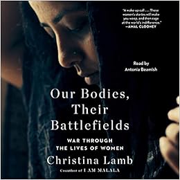 Our Bodies Their Battlefields War Through The Lives Of Women Christina Lamb 9781797102580 Amazon Com Books